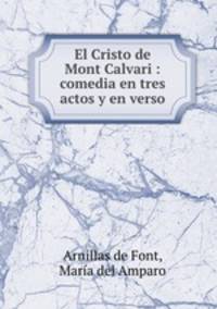 El Cristo de Mont Calvari : comedia en tres actos y en verso