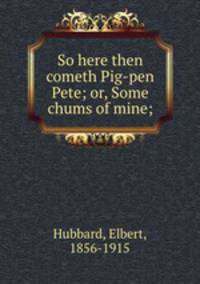 So here then cometh Pig-pen Pete; or, Some chums of mine;
