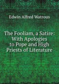 The Fooliam, a Satire: With Apologies to Pope and High Priests of Literature
