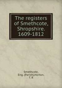The registers of Smethcote, Shropshire. 1609-1812