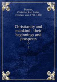 Christianity and mankind : their beginnings and prospects. 6