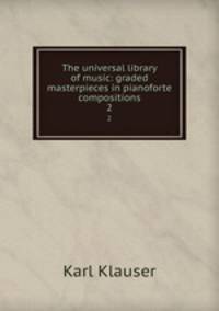 The universal library of music: graded masterpieces in pianoforte compositions. 2