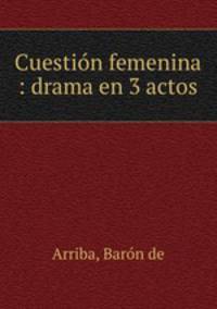 Cuestin femenina : drama en 3 actos