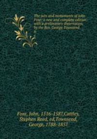 The acts and monuments of John Foxe: a new and complete edition: with a preliminary dissertation, by the Rev. George Townsend .. 6