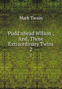 Pudd`nhead Wilson ; And, Those Extraordinary Twins. 2