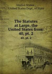 The Statutes at Large, the United States from .. 40, pt. 2