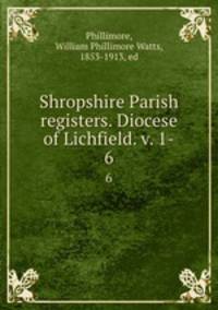 Shropshire Parish registers. Diocese of Lichfield. v. 1-. 6