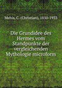 Die Grundidee des Hermes vom Standpunkte der vergleichenden Mythologie microform