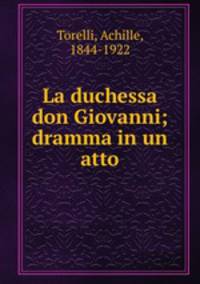 La duchessa don Giovanni; dramma in un atto
