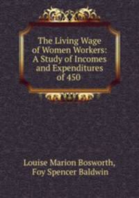 The Living Wage of Women Workers: A Study of Incomes and Expenditures of 450 .