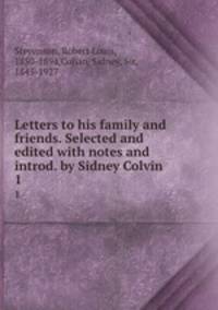 Letters to his family and friends. Selected and edited with notes and introd. by Sidney Colvin. 1