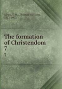The formation of Christendom. 7