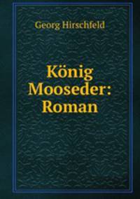 Konig Mooseder: Roman