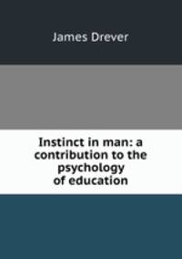 Instinct in man: a contribution to the psychology of education