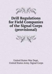 Drill Regulations for Field Companies of the Signal Corps (provisional)