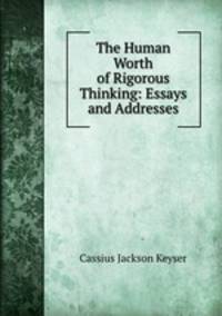 The Human Worth of Rigorous Thinking: Essays and Addresses