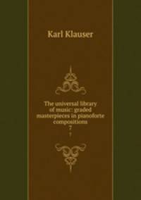 The universal library of music: graded masterpieces in pianoforte compositions. 7
