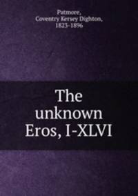 The unknown Eros, I-XLVI