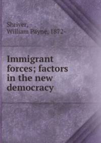 Immigrant forces; factors in the new democracy