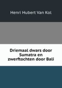 Driemaal dwars door Sumatra en zwerftochten door Bali