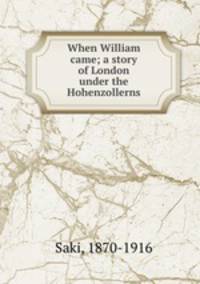 When William came; a story of London under the Hohenzollerns