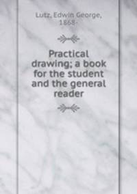 Practical drawing; a book for the student and the general reader