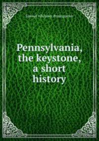 Pennsylvania, the keystone, a short history