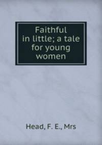 Faithful in little; a tale for young women