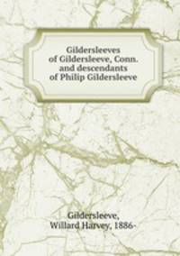 Gildersleeves of Gildersleeve, Conn. and descendants of Philip Gildersleeve
