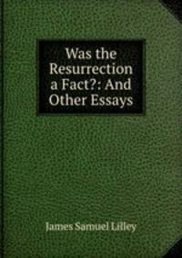Was the Resurrection a Fact?: And Other Essays