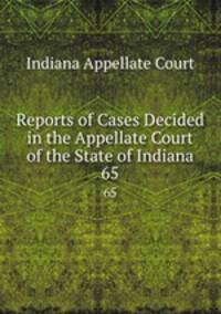Reports of Cases Decided in the Appellate Court of the State of Indiana. 65