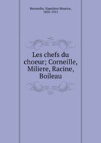 Les chefs du choeur; Corneille, Miliere, Racine, Boileau