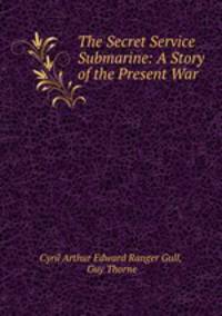 The Secret Service Submarine: A Story of the Present War