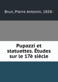 Pupazzi et statuettes. Etudes sur le 17e siecle