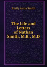 The Life and Letters of Nathan Smith, M.B., M.D.
