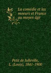 La comedie et les moeurs et France au moyen age