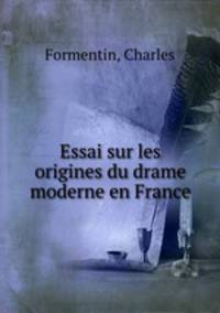 Essai sur les origines du drame moderne en France