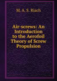 Air-screws: An Introduction to the Aerofoil Theory of Screw Propulsion