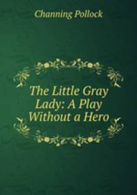 The Little Gray Lady: A Play Without a Hero