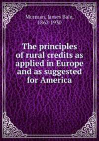 The principles of rural credits as applied in Europe and as suggested for America