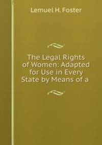 The Legal Rights of Women: Adapted for Use in Every State by Means of a .