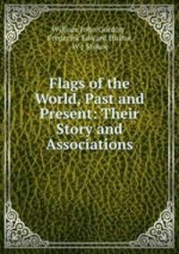 Flags of the World, Past and Present: Their Story and Associations