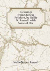 Gleanings from Chinese Folklore, by Nellie N. Russell, with Some of Her .