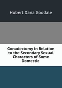 Gonadectomy in Relation to the Secondary Sexual Characters of Some Domestic .