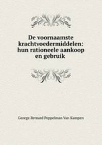 De voornaamste krachtvoedermiddelen: hun rationeele aankoop en gebruik .