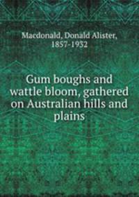 Gum boughs and wattle bloom, gathered on Australian hills and plains