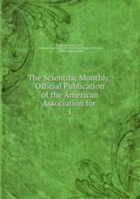The Scientific Monthly: Official Publication of the American Association for .. 1