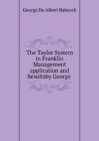 The Taylor System in Franklin Management application and Resultsby George .
