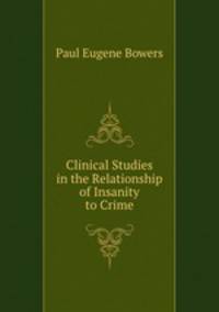 Clinical Studies in the Relationship of Insanity to Crime