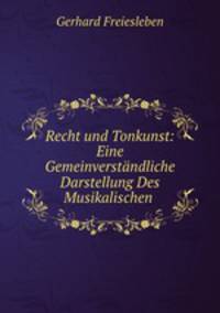 Recht und Tonkunst: Eine Gemeinverstandliche Darstellung Des Musikalischen .